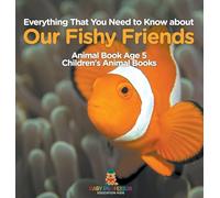 Everything That You Need to Know about Our Fishy Friends - Animal Book Age 5 Children's Animal Books
