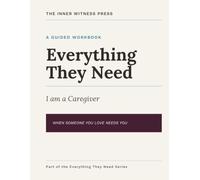 Everything They Need: I am a Caregiver: A Planning Guide When Someone You Love Needs You