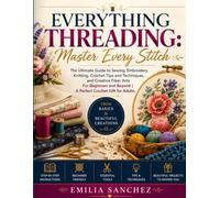 Everything Threading: Master Every Stitch: The Ultimate Guide to Sewing, Embroidery, Knitting, Crochet Tips and Techniques, and Creative Fiber Arts ... Beyond | A Perfect Crochet Gift for Adults