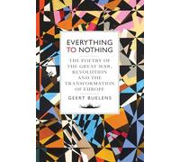 Everything to Nothing: A History of the Great War, Revolution and the Transformation of Europe