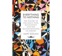 Everything to Nothing: The Poetry of the Great War, Revolution and the Transformation of Europe