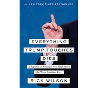 Everything Trump Touches Dies: A Republican Strategist Gets Real About the Worst President Ever