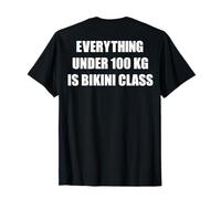 Everything Under 100 Kg Is Bikini Class Funny Fitness Strong T-Shirt
