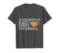Everything Under Half a Litre of Coffee is only mouthwash T-Shirt, Men, Dark Heather Grey, X-Large