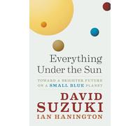 Everything Under the Sun: Toward a Brighter Future on a Small Blue Planet (David Suzuki Institute)