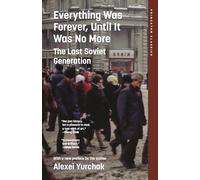 Everything Was Forever, Until It Was No More: The Last Soviet Generation (Princeton Classics)
