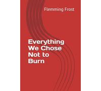 Everything We Chose Not to Burn