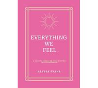 Everything We Feel: A Guide to Embracing Every Emotion With Compassion