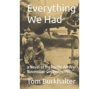 Everything We Had: a Novel of the Pacific Air War November-December 1941 (No Merciful War)