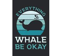 Everything Whale Be Okay: Funny Cute Whale Animal Blank Lined Notebook Journal Gift