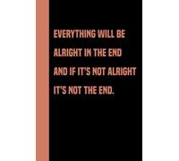 Everything will be alright in the end and if it's not alright it's not the end: meeting journal for work, Funny Office Notebook (6 x 9) for men or ... classmates, Coworkers, Team Members, boss.
