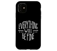 Everything Will Be Fine Positive Statement Case for iPhone 11