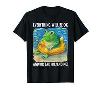 Everything Will Be Ok and Or Bad Depending T-Shirt