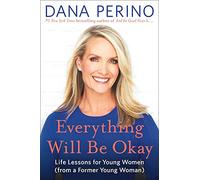 Everything Will Be Okay – Life Lessons for Young Women (from a Former Young Woman)