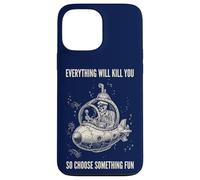 Everything Will Kill You Choose Something Fun Case for iPhone 13 Pro Max
