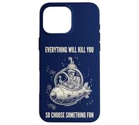 Everything Will Kill You Choose Something Fun Case for iPhone 16 Pro Max