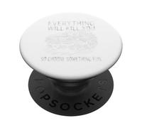 Everything Will Kill You So Choose Something Fun Funny Car PopSockets Adhesive PopGrip