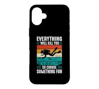 Everything Will Kill You So Choose Something Fun Scuba Dive Case for iPhone 16 Plus