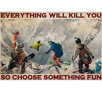 Everything Will Kill You So Choose Something Fun Ski Jumping Snowboarding Decor Retro Metal Tin Sign Vintage Aluminum Sign For Home Coffee Wall Decor 8X12 Inch