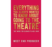 Everything You Always Wanted to Know About Going to the Theatre (But Were Too Sloshed to Ask, Dear)
