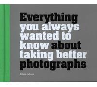 Everything You Always Wanted to Know About Taking Better Photographs