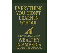 Everything You Didn’t Learn In School: How To Actually Get Wealthy In America