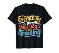 Everything You Do with Your Dog is Training |- T-Shirt