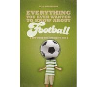 Everything You Ever Wanted to Know About Football But Were too Afraid to Ask