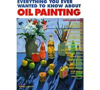 Everything You Ever Wanted to Know About Oil Painting
