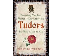 Everything You Ever Wanted to Know About the Tudors But Were Afraid to Ask