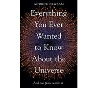 Everything You Ever Wanted to Know About the Universe: And Our Place Within It