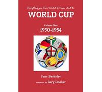 Everything you ever wanted to know about the World Cup. Volume One: 1930-1954