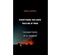 Everything You Have Told Me Is True : The Many Faces of Al Shabaab