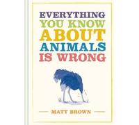 Everything You Know About Animals is Wrong, Matt B