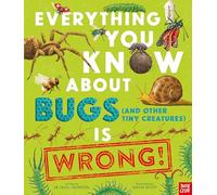 Everything You Know about Bugs (and Other Tiny Creatures) Is Wrong!: 2 (Everything You Know About... Is Wrong)