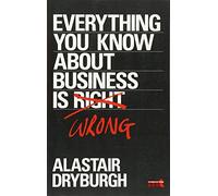 Everything You Know About Business is Wrong: How to unstick your thinking and upgrade your rules of thumb