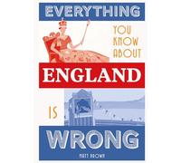 Everything You Know About England is Wrong