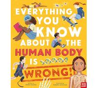 Everything You Know About the Human Body is Wrong!: (Everything You Know About)