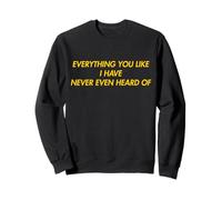 Everything You Like I have Never Even Heard Of Fathers Day Sweatshirt
