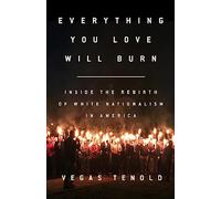 Everything You Love Will Burn: Inside the Rebirth of White Nationalism in America