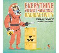 Everything You Must Know about Radioactivity 6th Grade Chemistry Children's Chemistry Books