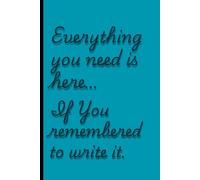 Everything you need is here… if I remembered to write it.: Funny Gift Notebook Journal for Friends and Family