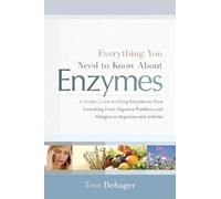 Everything You Need Know About Enzymes: A Simple Guide to Using Enzymes to Treat Everything from Digestive Problems and Allergies to Migraines and ... Problems & Allergies to Migraines & Arthritis