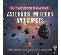 Everything You Need to Know About Asteroids, Meteors and Comets | Guide to Astronomy Grade 3 | Children's Astronomy & Space Books