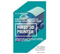 Everything You Need to Know About Buying Your First 3D Printer: A concise guide to 3D Printing, key 3D printer features to consider, and a step-by-step guide to start your first print