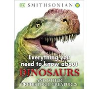 Everything You Need to Know about Dinosaurs: And Other Prehistoric Creatures