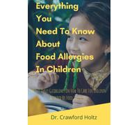 Everything You Need To Know About Food Allergies In Children: Parents Daily Guidelines On How To Care For Children Affected By Food Allergies