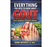 Everything You Need to Know About Gout: Causes, Symptoms & Treatment (SERIES 2 - The Pain & Relief Essentials Understanding common sources of pain and practical ways to manage them.)