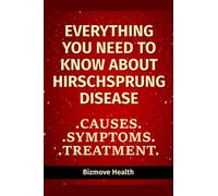 Everything you need to know about Hirschsprung Disease: Causes, Symptoms, Treatment