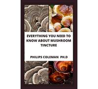 EVERYTHING YOU NEED TO KNOW ABOUT MUSHROOM TINCTURE: Basic Guide To The Usage, Importance Of Mushroom Tincture